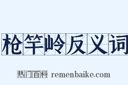 枪竿岭反义词是什么意思的图片